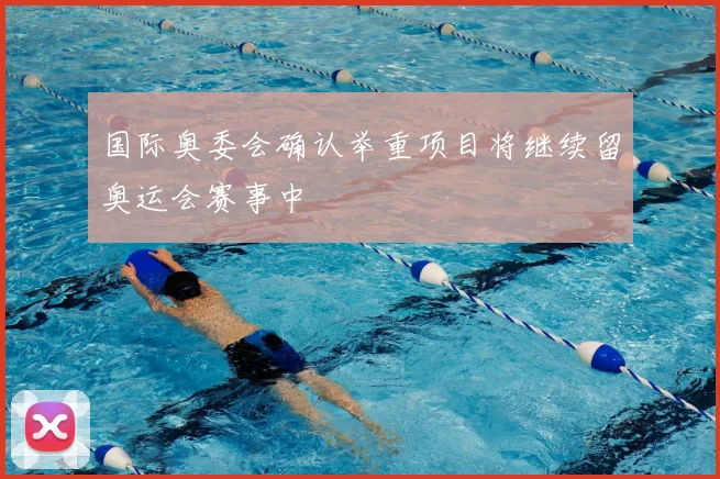 国际奥委会确认举重项目将继续留奥运会赛事中