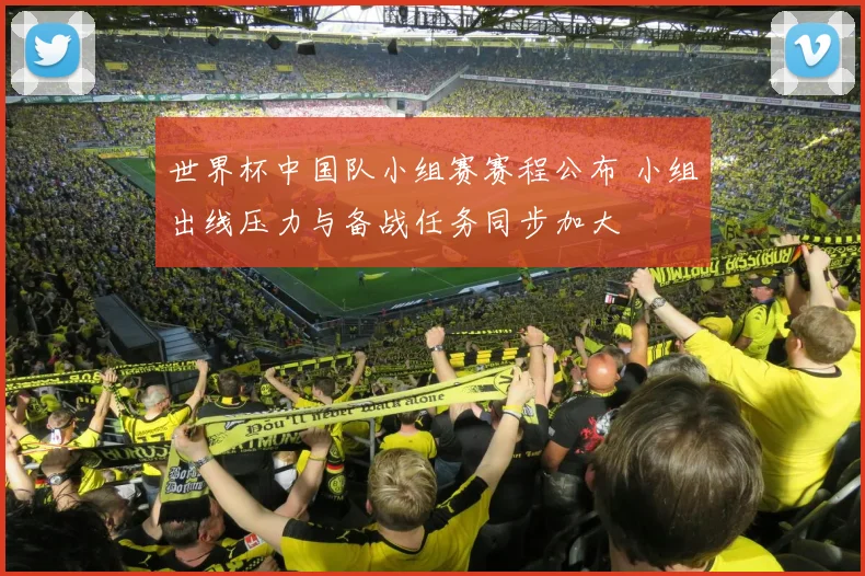 世界杯中国队小组赛赛程公布 小组出线压力与备战任务同步加大